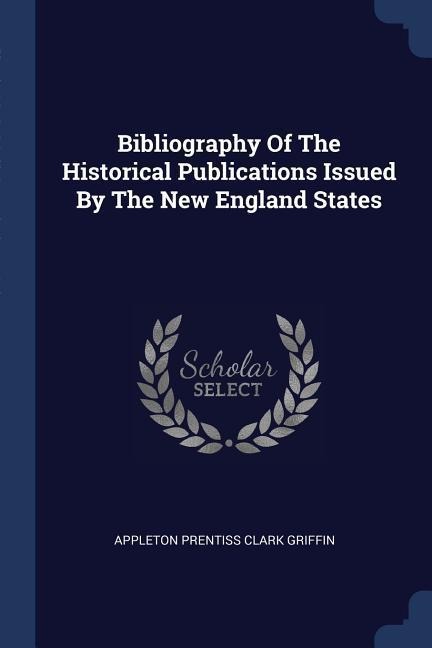 Bibliography Of The Historical Publications Issued By The New England States - 