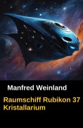 Cover-Bild zum Titel 'Raumschiff Rubikon 37 Kristallarium' von 'Manfred Weinland'