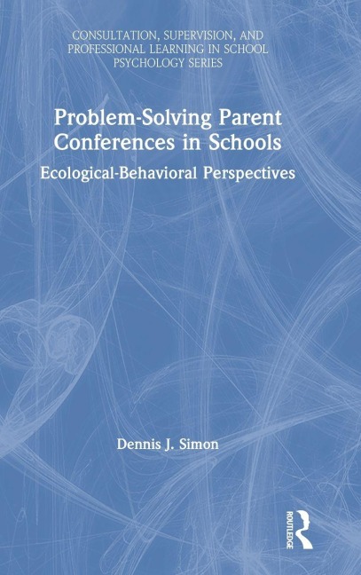 Problem-Solving Parent Conferences in Schools - Dennis J. Simon