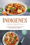 Cover-Bild zum Titel 'Indigenes Kochbuch: Die leckersten Rezepte der indigenen Küche für jeden Geschmack und Anlass - inkl. Brotrezepten, Fingerfood, Dips & Getränken' von 'Liselotte Tenas'