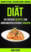 Cover-Bild zum Titel 'Diät: 40 einfache Rezepte zum Abnehmerfolg in nur 2 Wochen: Garantiert schnell und bequem Gewicht abnehmen' von 'Adal Albus'
