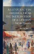 Cover-Bild zum Titel 'Aristocracy in America, From the Sketch-Book of a German Nobleman' von 'Francis Joseph Grund'