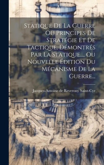 Statique De La Guerre Ou Principes De Stratégie Et De Tactique, Démontrés Par La Statique..., Ou Nouvelle Édition Du Mécanisme De La Guerre... - 