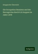 Die Occupation Bosniens und der Hercegovina durch k.k.truppen im Jahre 1878 - Kriegsarchiv Österreich