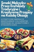 Smaki Meksyku Przez Enchilady Tradycyjne i Kreatywne Przepisy na Ka¿d¿ Okazj¿ - Mateusz Kowalczyk