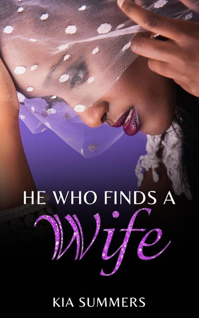 He Who Finds A Wife: Nylah's Story (Finding Love Series, #1) - Kia Summers