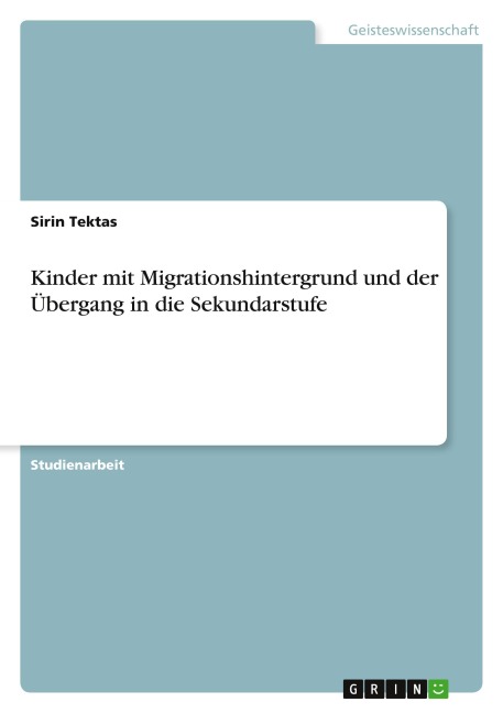 Kinder mit Migrationshintergrund und der Übergang in die Sekundarstufe - Sirin Tektas