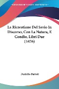 La Ricreatione Del Savio In Discorso, Con La Natura, E Condio, Libri Due (1676) - Daniello Bartoli