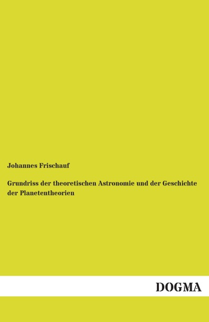 Grundriss der theoretischen Astronomie und der Geschichte der Planetentheorien - Johannes Frischauf