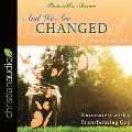 And We Are Changed Lib/E: Encounters with a Transforming God - Priscilla Shirer