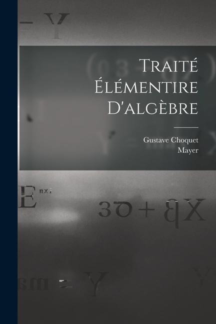 Traité Élémentire D'algèbre - Gustave Choquet
