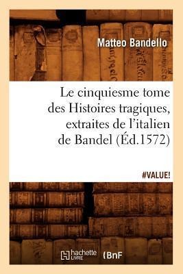 Le Cinquiesme Tome Des Histoires Tragiques, [Extraites de l'Italien de Bandel] (Éd.1572) - Matteo Bandello