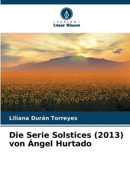 Die Serie Solstices (2013) von Ángel Hurtado - Liliana Durán Torreyes