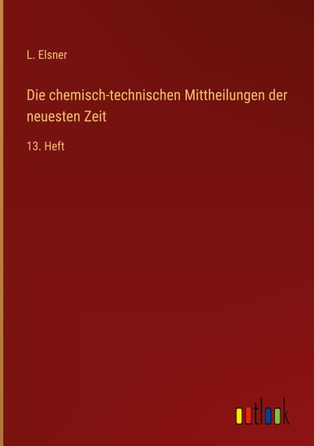 Die chemisch-technischen Mittheilungen der neuesten Zeit - L. Elsner