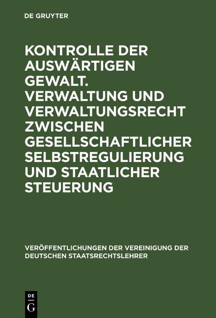 Kontrolle der auswärtigen Gewalt. Verwaltung und Verwaltungsrecht zwischen gesellschaftlicher Selbstregulierung und staatlicher Steuerung - 