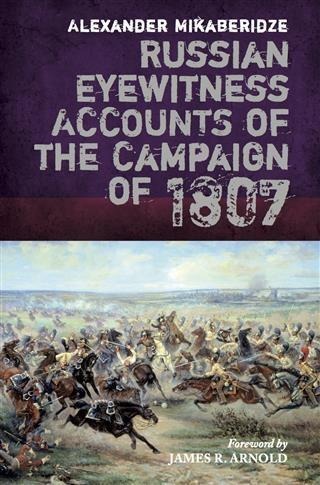 Russian Eyewitness Accounts of the Campaign of 1807 - Alexander Mikaberidze