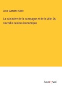 Cover-Bild zum Titel 'La cuisinière de la campagne et de la ville; Ou nouvelle cuisine économique' von 'Louis-Eustache Audot'