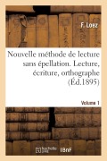 Cover-Bild zum Titel 'Nouvelle méthode de lecture sans épellation. Lecture, écriture, orthographe' von 'F. Loez, A -F Cuir'