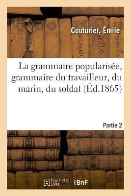 La Grammaire Popularisée, Grammaire Du Travailleur, Du Marin, Du Soldat. Partie 2 - Émile Couturier