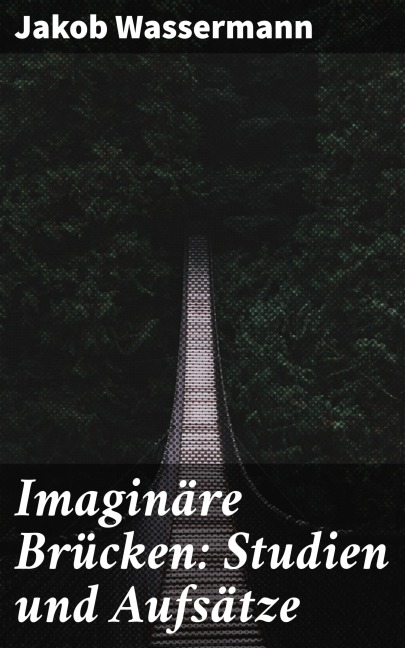 Imaginäre Brücken: Studien und Aufsätze - Jakob Wassermann