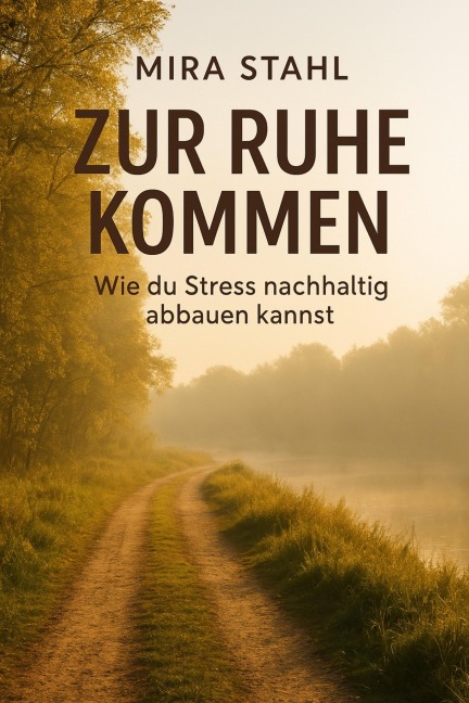 "Zur Ruhe kommen: Wie du Stress nachhaltig abbauen kannst" - Mira Stahl