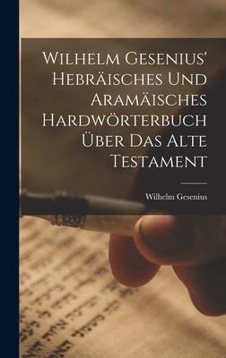 Wilhelm Gesenius' Hebräisches Und Aramäisches Hardwörterbuch Über Das Alte Testament - Wilhelm Gesenius