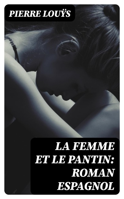 La femme et le pantin: roman espagnol - Pierre Louÿs