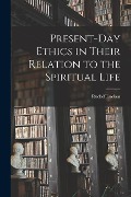 Present-day Ethics in Their Relation to the Spiritual Life - Eucken Rudolf