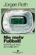 Nie mehr Fußball! - Jürgen Roth