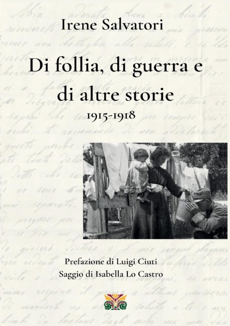 Di follia, di guerra e di altre storie 1915-1918 - Irene Salvatori