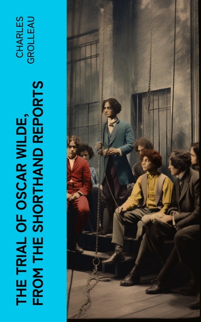 The Trial of Oscar Wilde, from the Shorthand Reports - Charles Grolleau