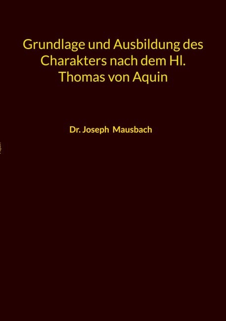 Grundlage und Ausbildung des Charakters nach dem Hl. Thomas von Aquin - Joseph Mausbach