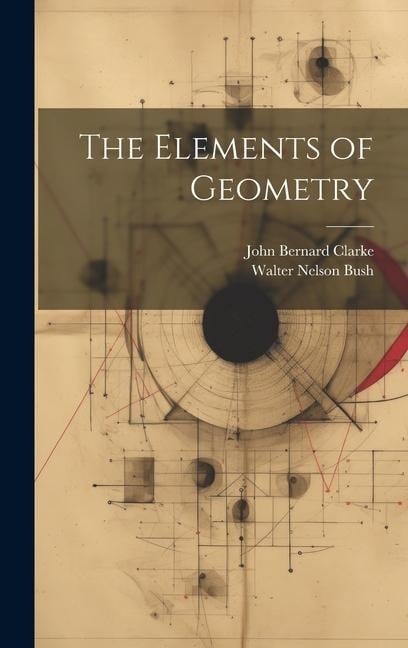 The Elements of Geometry - John Bernard Clarke, Walter Nelson Bush