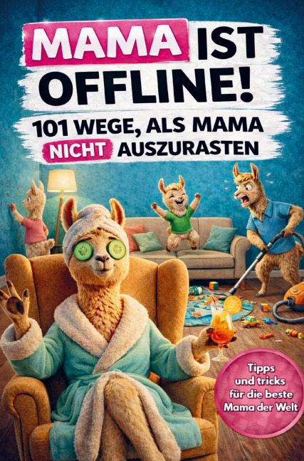 Mama ist offline! 101 Wege, als Mama nicht auszurasten: Das lustige Geschenkbuch für Mütter, die schon alles haben - Fiona Richter