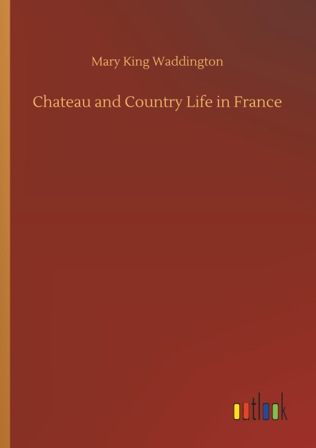 Chateau and Country Life in France - Mary King Waddington