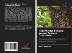 Cover-Bild zum Titel 'Regeneracja gatunku drzewa Fagraea Obtusifolia' von 'Henry Kaomara'