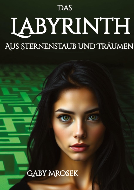 Das Labyrinth aus Sternenstaub und Träumen - Gaby Mrosek