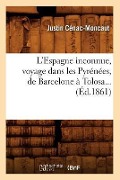Cover-Bild zum Titel 'L'Espagne Inconnue, Voyage Dans Les Pyrénées, de Barcelone À Tolosa (Éd.1861)' von 'Justin Cénac-Moncaut'