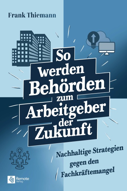 So werden Behörden zum Arbeitgeber der Zukunft - Frank Thiemann