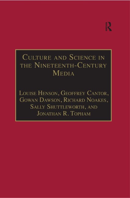 Culture and Science in the Nineteenth-Century Media - Louise Henson, Richard Noakes, Gowan Dawson, Jonathan R. Topham, Geoffrey Cantor