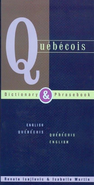 Quebecois Dictionary & Phrasebook: English Quebecois Quebecois English - Renata Isajlovic, Isabelle Martin
