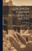 Cover-Bild zum Titel 'La Propriété Foncière Musulmane En Algérie: Condition Légale Situation Anterieure, Etat Actuel De La Question' von 'Ernest Mercier'