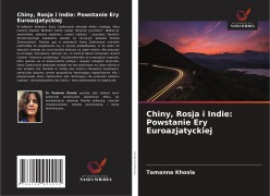Cover-Bild zum Titel 'Chiny, Rosja i Indie: Powstanie Ery Euroazjatyckiej' von 'Tamanna Khosla'