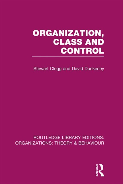 Organization, Class and Control (RLE: Organizations) - Stewart Clegg, David Dunkerley