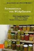 Fermentieren von Wildpflanzen - Michael Machatschek, Elisabeth Mauthner