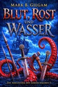 Cover-Bild zum Titel 'Blut, Rost und Wasser' von 'Mark B. Gilgam'