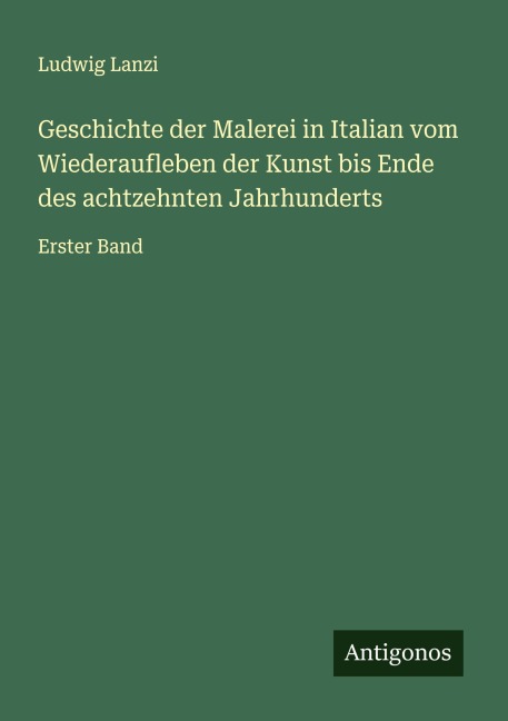 Geschichte der Malerei in Italian vom Wiederaufleben der Kunst bis Ende des achtzehnten Jahrhunderts - Ludwig Lanzi