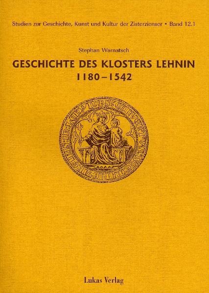 Studien zur Geschichte, Kunst und Kultur der Zisterzienser / Geschichte des Klosters Lehnin 1180-1542 - Stephan Warnatsch