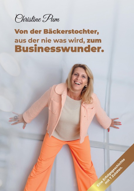 Von der Bäckerstochter, aus der nie was wird, zum Businesswunder. - Christine Pum
