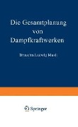 Cover-Bild zum Titel 'Die Gesamtplanung von Dampfkraftwerken' von 'Ludwig Musil'